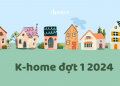 KHỞI ĐỘNG K-HOME ĐỢT 1 NĂM 2024 