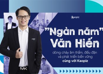 “Ngàn năm” Văn Hiến – dòng chảy âm thầm, đều đặn và phát triển bền vững cùng với Kaopiz