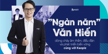 “Ngàn năm” Văn Hiến – dòng chảy âm thầm, đều đặn và phát triển bền vững cùng với Kaopiz