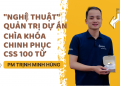 “Nghệ thuật” quản trị dự án: Chìa khóa chinh phục CSS 100 từ PM Trịnh Minh Hùng  
