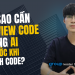 Vì sao cần review code bằng AI trước khi push code?