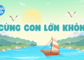 “Cùng con lớn khôn” – Món quà yêu thương nhân dịp 1/6