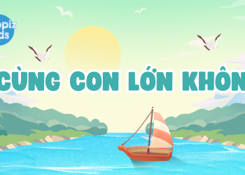 “Cùng con lớn khôn” – Món quà yêu thương nhân dịp 1/6