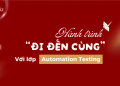 Hành trình “đi đến cùng” với lớp Automation Testing