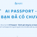 AI Passport – Bạn đã có chưa?