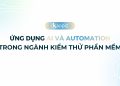 Ứng dụng AI và Automation trong ngành kiểm thử phần mềm