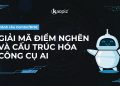 Giải mã điểm nghẽn và cấu trúc hóa công cụ AI