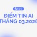 ĐIỂM TIN AI THÁNG 03.2026