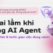 Bạn có đang mắc phải 5 “sai lầm” kinh điển khi dùng AI Agent? Cùng check ngay 6 bước để giao việc đúng!
