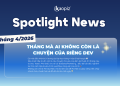 Spotlight News Tháng 4/2026 – Khi AI không còn là câu chuyện của riêng DEV