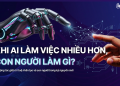 Chuyên mục AI Biết – Khi AI làm được nhiều hơn, vậy con người làm gì?