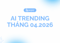Cùng điểm qua AI Trending tháng 04. Có gì hot?