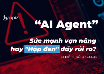 AI Agent: Sức mạnh vạn năng hay “Hộp đen” đầy rủi ro? – AI Biết? Số 07.2026