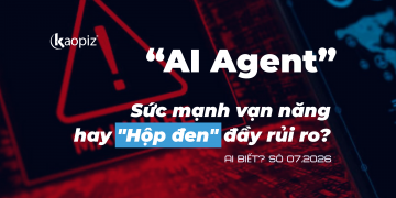 AI Agent: Sức mạnh vạn năng hay “Hộp đen” đầy rủi ro? – AI Biết? Số 07.2026