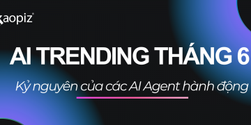 AI Trending Tháng 6 – Kỷ nguyên của các AI Agent hành động